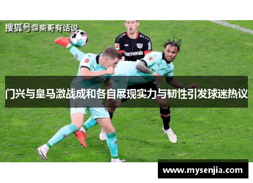 门兴与皇马激战成和各自展现实力与韧性引发球迷热议
