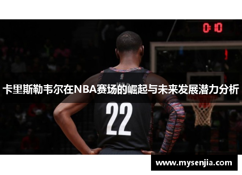 卡里斯勒韦尔在NBA赛场的崛起与未来发展潜力分析
